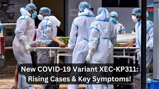 COVID19 XECKP311 Variant Symptoms Spread amp Expert Advice [upl. by Asabi]