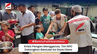 KRISIS PANGAN MENGGANAS TIM NPC DATANGKAN BANTUAN MAKANAN UNTUK PENGUNGSI PALESTINA DI GAZA UTARA [upl. by Burg]