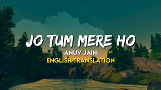 Anuv Jain  Jo Tum Mere Ho English Translation Lyrics [upl. by Yrag]