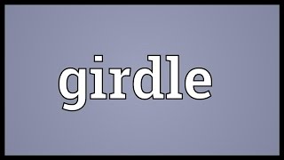 Girdle Meaning [upl. by Boggs]