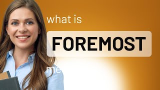 Foremost • definition of FOREMOST [upl. by Dyl]