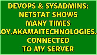 DevOps amp SysAdmins netstat shows many times deployakamaitechnologiescom connected to my server [upl. by Otrebcire]