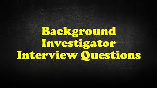 Background Investigator Interview Questions [upl. by Vincentia387]