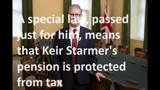 Ten years ago a special law was passed to protect Keir Starmers pension from being taxed [upl. by Dunton353]