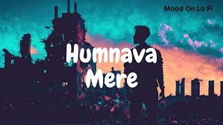 Humnava Mere Slowed And Reverb Jubin Nautiyal  Sad Song Mood On Lo Fi [upl. by Tirb]