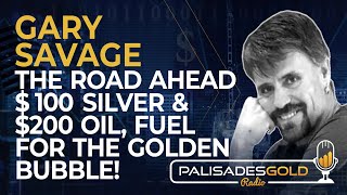 Gary Savage The Road Ahead 100 Silver amp 200 Oil  Fueling the Golden Bubble [upl. by Acinorrev]