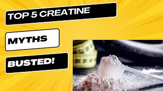 The Top 5 Creatine Myths Busted [upl. by Hooge364]