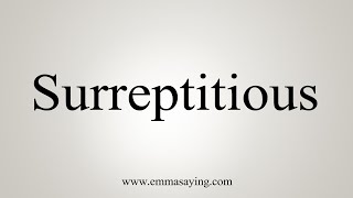 How To Say Surreptitious [upl. by Leanor]