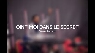 DANIEL BANAM  OINT MOI DANS LE SECRET danielbanam worship propheticworship [upl. by Herson]