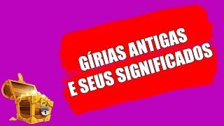 GÍRIAS ANTIGAS E SEUS SIGNIFICADOS [upl. by Jonis]