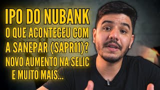 IPO DO NUBANK SELIC NAS ALTURAS SANEPAR SAPR11 CRESCENDO FORTE E MUITO MAIS [upl. by Eloise]