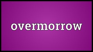 Overmorrow Meaning [upl. by Yelrah999]