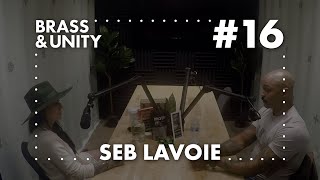 Brass amp Unity Podcast 16  Seb Lavoie [upl. by Ettecul27]