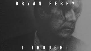 Bryan Ferry  I Thought Official Visualiser [upl. by Acey]