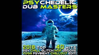 Psychedelic Dub Masters 2018 Top 40 Hits Psy Chill Glitch Hop Groove Yoga Psybient Chillout EDM [upl. by Ralyks556]