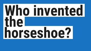 Who invented the horseshoe [upl. by Goeselt]