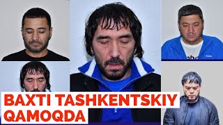 TEZKOR XABAR TASDIQLANDI BAXTI TASHKENTSKIY MAFIA BOSHLIQLARI QULGA OLINDI BAXTI TASHKENTSKIY HAQIDA [upl. by Halet]