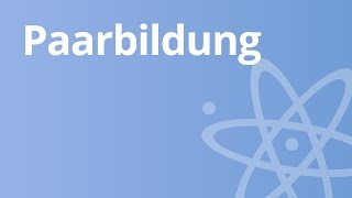 Kernphysik Paarbildung und Vernichtung  Physik  Atom und Kernphysik [upl. by Ysabel]