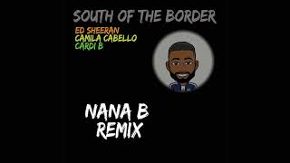 Ed Sheeran feat Camila Cabello amp Cardi B  South Of The Border  Nana B Remix [upl. by Marguerita971]