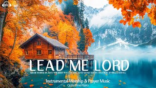 LEAD ME LORD Piano Instrumental Music for Prayer amp Meditation  Soaking with Nature [upl. by Wang513]