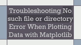 Troubleshooting No such file or directory Error When Plotting Data with Matplotlib [upl. by Oemac358]