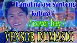 quot BANAL NA ASO SANTONG KABAYO quotcover bay  VENSOR DUMASIG [upl. by Acnayb916]