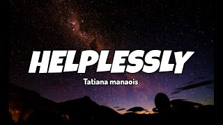 Helplessly  Tatiana manaois lyrics [upl. by Bomke405]