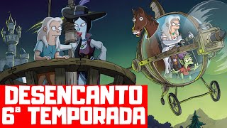 DESENCANTO 6ª TEMPORADA  QUANDO CHEGA NA NETFLIX [upl. by Calli337]