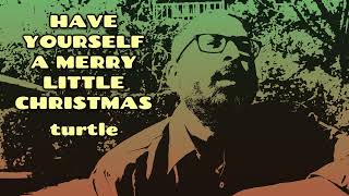 Turtle  Have Yourself A Merry Little Christmas Acoustic Piano Version [upl. by Miki]