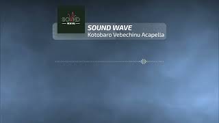 Kotobaro Vebechinu Acapella  SOUND WAVE [upl. by Delanie]