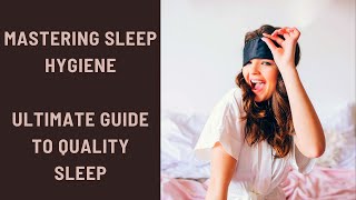 Mastering Sleep Hygiene Your Ultimate Guide to Quality Sleep [upl. by Quitt798]