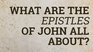 What Are the Epistles of John All About [upl. by Bibbie408]