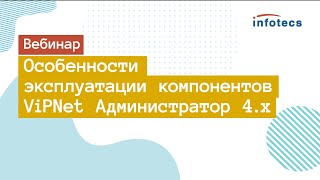 Вебинар «Особенности эксплуатации компонентов ViPNet Администратор 4х» [upl. by Barmen]