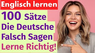 100 englische Sätze die Deutsche oft falsch sagen – Lerne sie richtig [upl. by Isabella757]