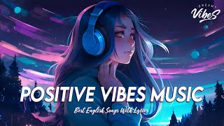 Positive Vibes Music 🌻 Top 100 Chill Out Songs Playlist  Romantic English Songs With Lyrics [upl. by Upali]