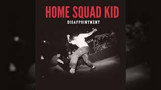 HOME SQUAD KID  DISAPPOINTMENT Official Master Catalog [upl. by Abrams660]