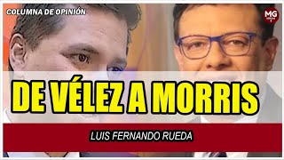 DE VÉLEZ A MORRIS 🔴 Columna Luis Fernando Rueda [upl. by Aienahs906]