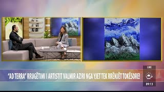 “ad TERRA”  Rrugëtimi i artistit Valmir Aziri nga yjet tek rrënjët tokësore – Ritmi i Ditës – TVM2 [upl. by Aelyak660]