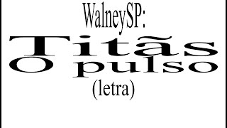 Titãs O pulso letra WalneySP [upl. by Eiliab]