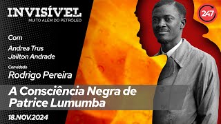 Invisível Muito Além do Petróleo A Consciência Negra de Patrice Lumumba  181124 [upl. by Danete]