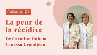 EP103  LA PEUR DE LA RÉCIDIVE  PARLONSEN Dr Caroline Duhem amp Vanessa Grandjean [upl. by Narok790]