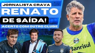 ðŸš¨GRÃŠMIO RENATO SAINDO JORNALISTA CRAVA ACERTO DO TÃ‰CNICO COM CLUBE BRASILEIRO PRESSÃƒO FORTE [upl. by Amick]