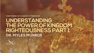 Understanding The Power of Kingdom Righteousness Part 1  Dr Myles Munroe [upl. by Juliana906]