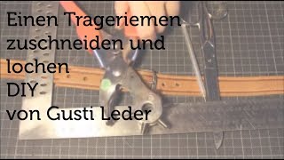 Tutorial  Einen Trageriemen zuschneiden und lochen  Gurt  Gürtel  DIY  Gusti Leder [upl. by Varian]