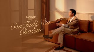 CÒN TUỔI NÀO CHO EM  Lân Nhã 「 Official Music Video 」 [upl. by Laufer]