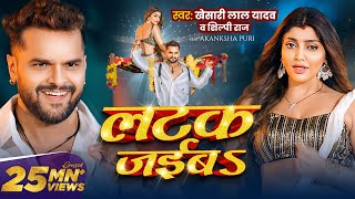 Video  लटक जईबS  Khesari Lal Yadav  Akanksha Puri  Shilpi Raj  Latak Jaiba  New Song 2024 [upl. by Yelehsa970]