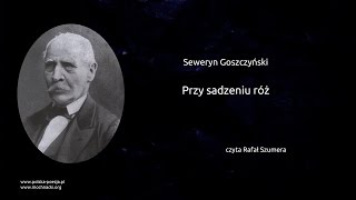 Seweryn Goszczyński  Przy sadzeniu róż [upl. by Gerg]