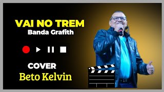 VAI NO TREM  Banda Grafith  Cover Beto Kelvin [upl. by Acker244]