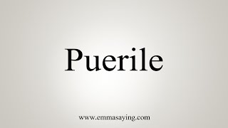 How To Say Puerile [upl. by Gintz]