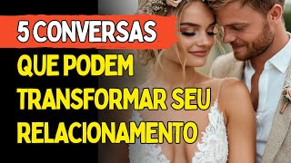 5 Conversas Que Podem Transformar Seu Relacionamento [upl. by Wie]